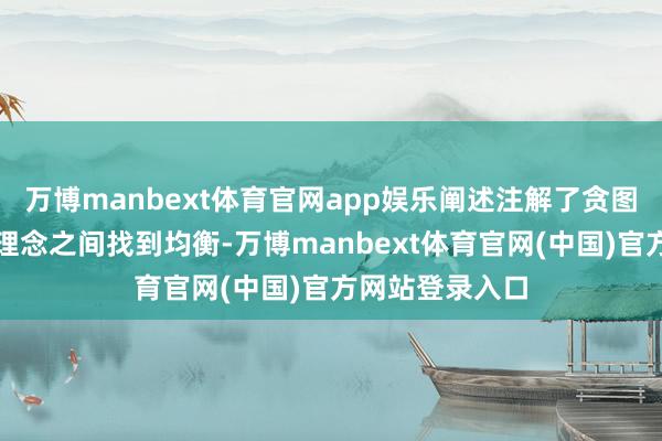 万博manbext体育官网app娱乐阐述注解了贪图如安在执行与理念之间找到均衡-万博manbext体育官网(中国)官方网站登录入口