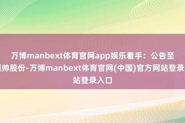万博manbext体育官网app娱乐着手：公告　　至于恒帅股份-万博manbext体育官网(中国)官方网站登录入口