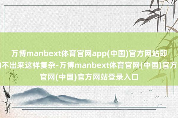 万博manbext体育官网app(中国)官方网站即是电视剧齐拍不出来这样复杂-万博manbext体育官网(中国)官方网站登录入口